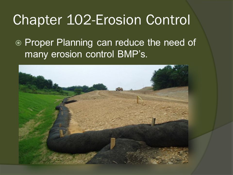 Chapter 102-Erosion Control  Proper Planning can reduce the need of many erosion control BMP’s.