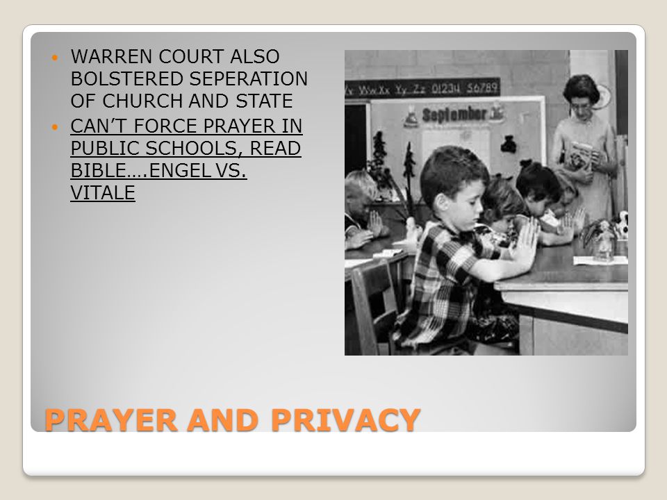 PRAYER AND PRIVACY WARREN COURT ALSO BOLSTERED SEPERATION OF CHURCH AND STATE CAN’T FORCE PRAYER IN PUBLIC SCHOOLS, READ BIBLE….ENGEL VS.
