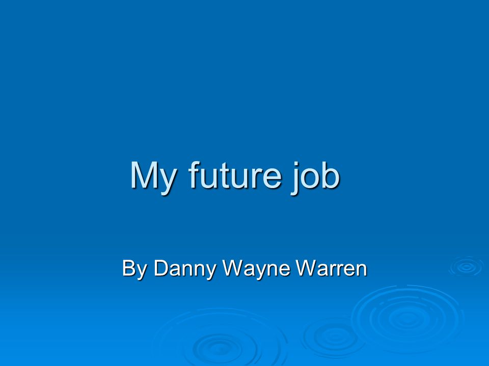 My future job By Danny Wayne Warren