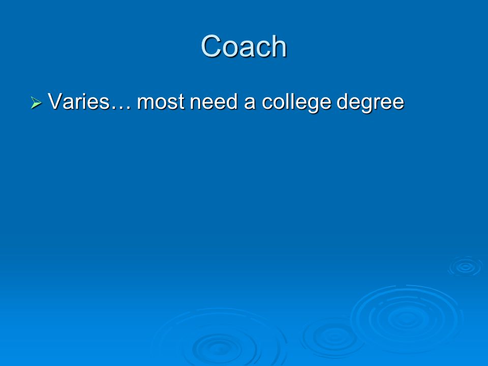 Coach  Varies… most need a college degree