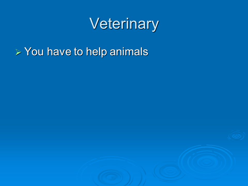 Veterinary  You have to help animals