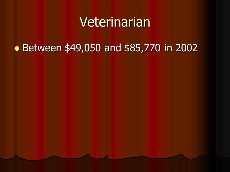 Veterinarian Between $49,050 and $85,770 in 2002 Between $49,050 and $85,770 in 2002