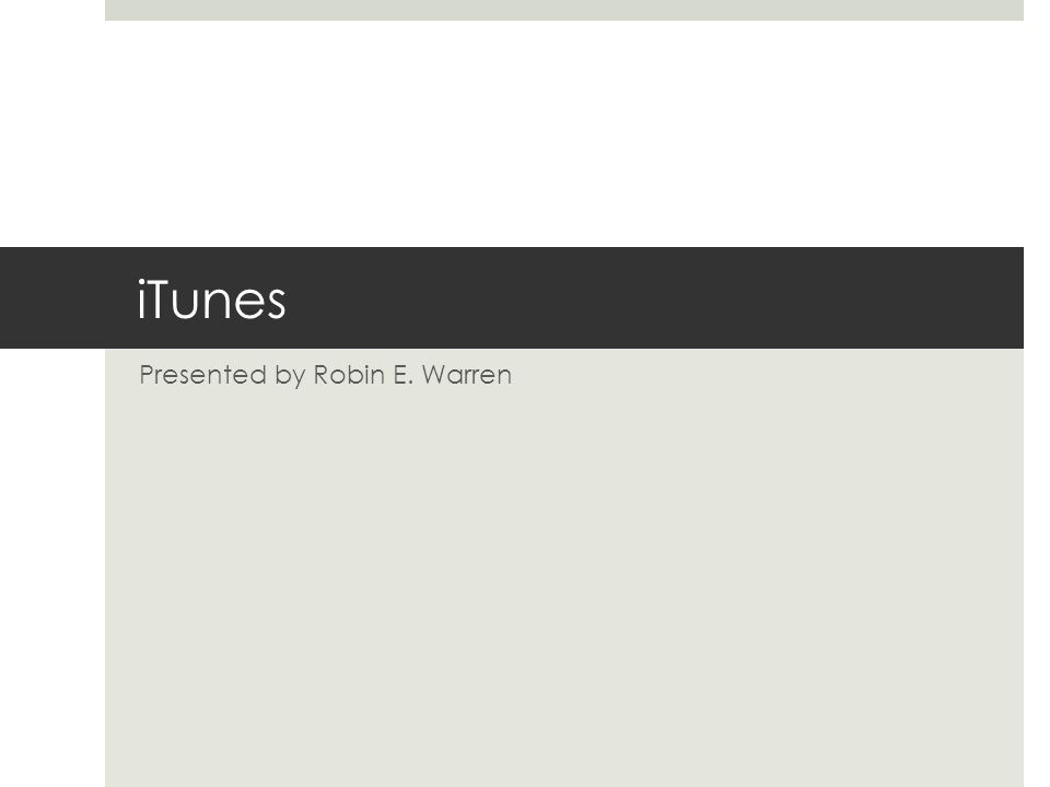 iTunes Presented by Robin E. Warren