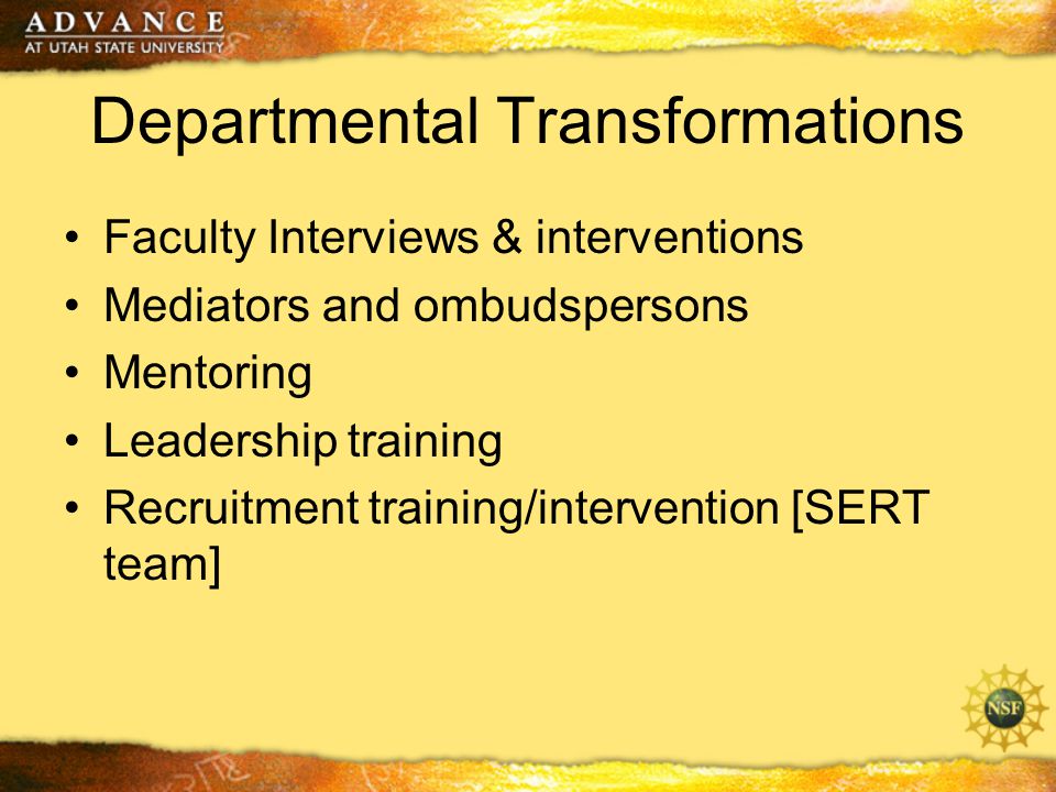 Departmental Transformations Faculty Interviews & interventions Mediators and ombudspersons Mentoring Leadership training Recruitment training/intervention [SERT team]