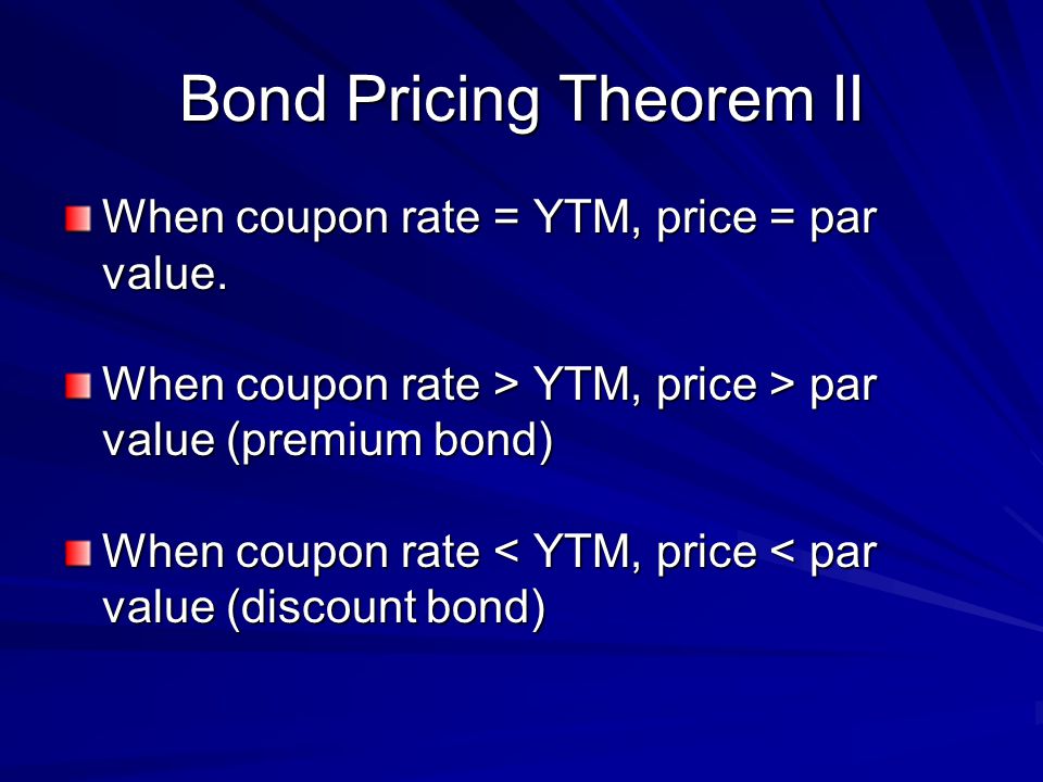 Bond Pricing Theorem II When coupon rate = YTM, price = par value.