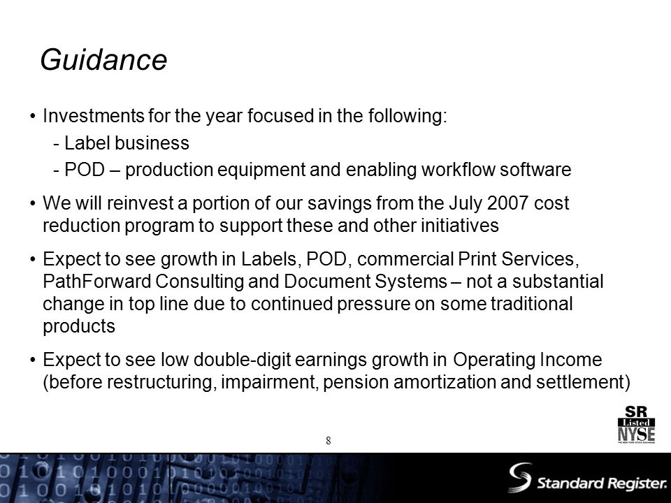 Guidance Investments for the year focused in the following: - Label business - POD – production equipment and enabling workflow software We will reinvest a portion of our savings from the July 2007 cost reduction program to support these and other initiatives Expect to see growth in Labels, POD, commercial Print Services, PathForward Consulting and Document Systems – not a substantial change in top line due to continued pressure on some traditional products Expect to see low double-digit earnings growth in Operating Income (before restructuring, impairment, pension amortization and settlement) 8