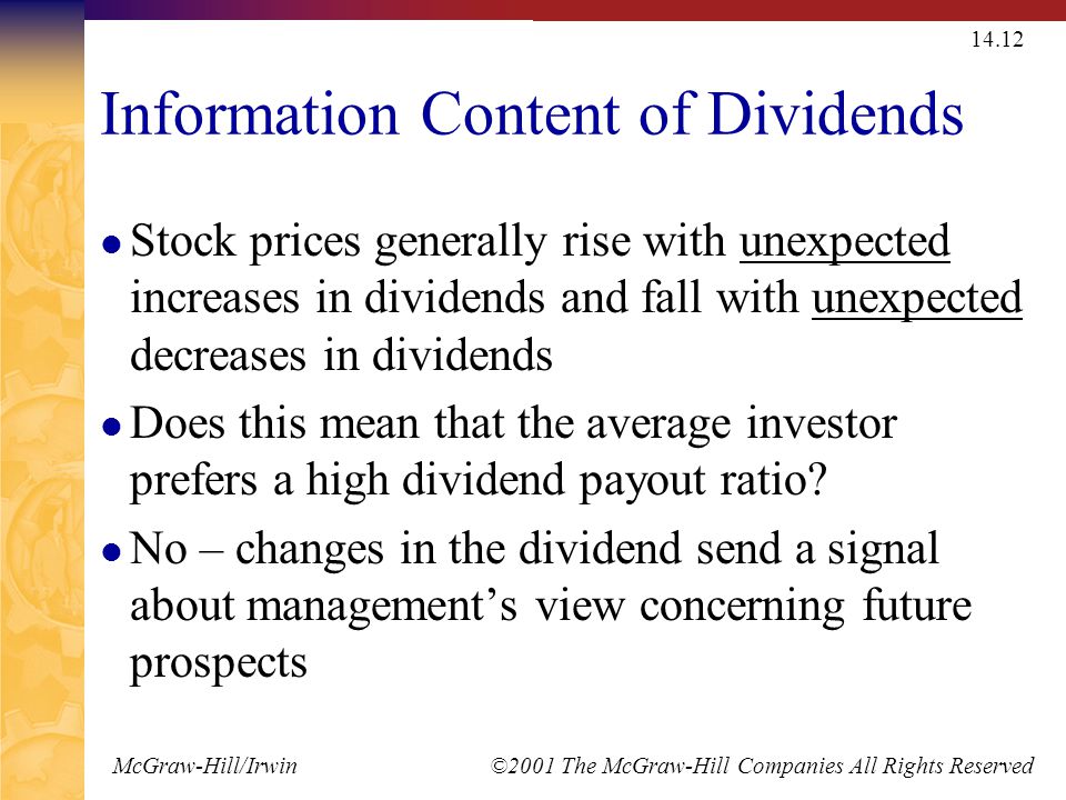 McGraw-Hill/Irwin ©2001 The McGraw-Hill Companies All Rights Reserved Information Content of Dividends Stock prices generally rise with unexpected increases in dividends and fall with unexpected decreases in dividends Does this mean that the average investor prefers a high dividend payout ratio.
