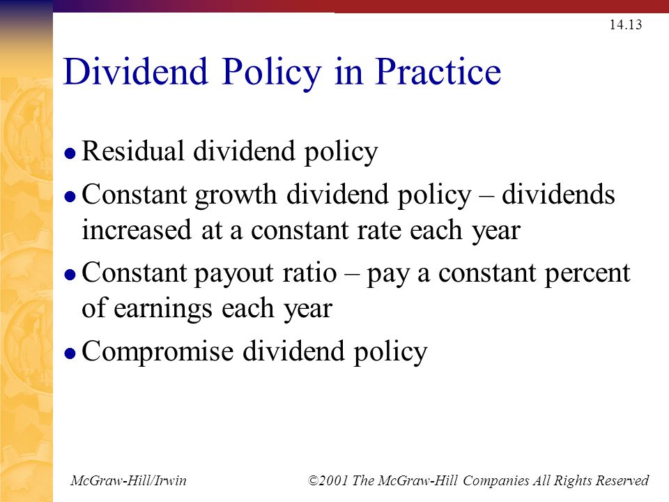 McGraw-Hill/Irwin ©2001 The McGraw-Hill Companies All Rights Reserved Dividend Policy in Practice Residual dividend policy Constant growth dividend policy – dividends increased at a constant rate each year Constant payout ratio – pay a constant percent of earnings each year Compromise dividend policy