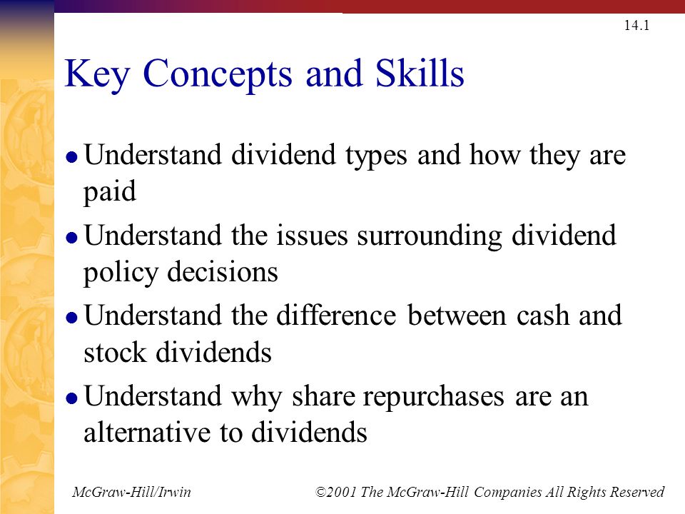 McGraw-Hill/Irwin ©2001 The McGraw-Hill Companies All Rights Reserved 14.1 Key Concepts and Skills Understand dividend types and how they are paid Understand the issues surrounding dividend policy decisions Understand the difference between cash and stock dividends Understand why share repurchases are an alternative to dividends