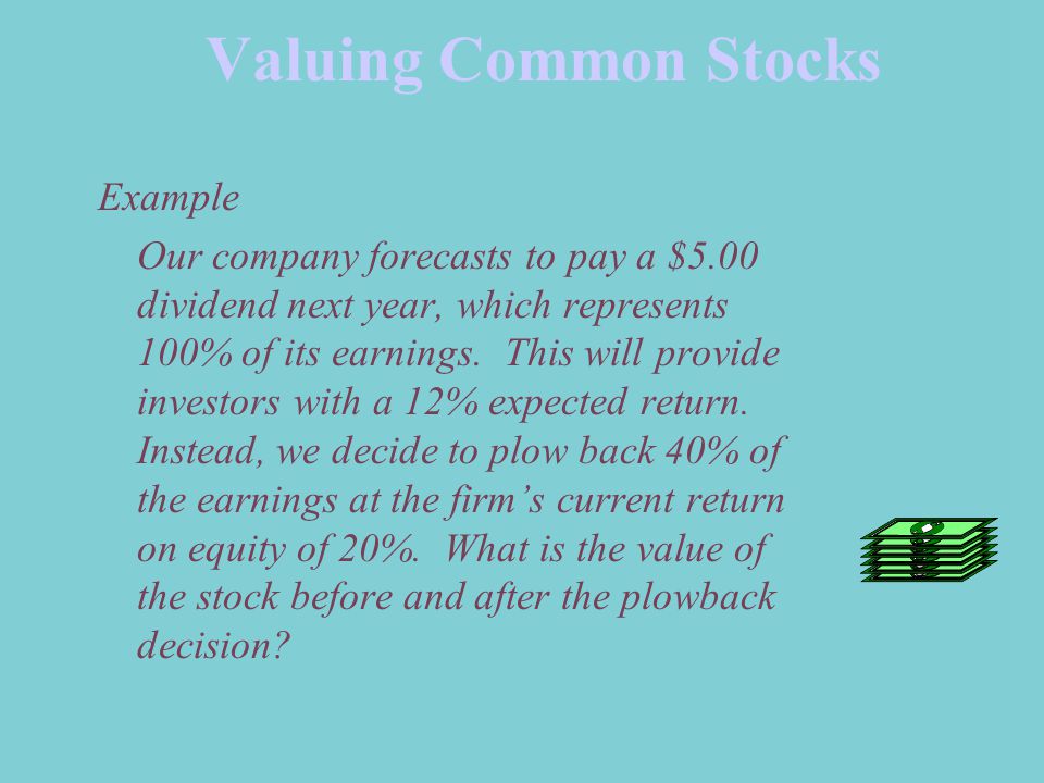Valuing Common Stocks Example Our company forecasts to pay a $5.00 dividend next year, which represents 100% of its earnings.