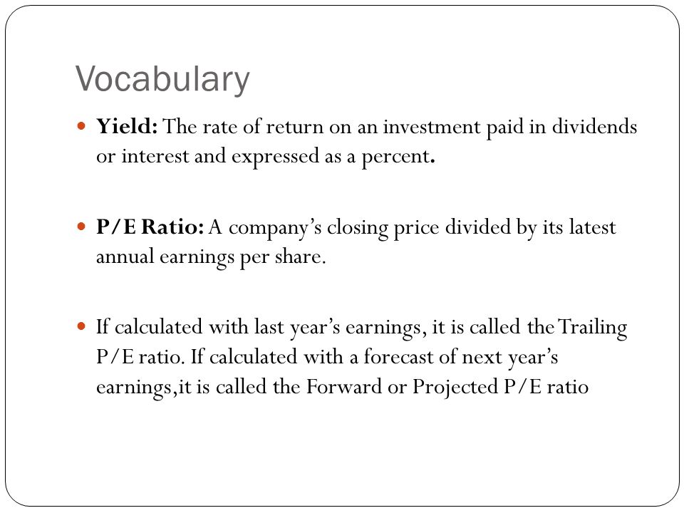 Vocabulary Yield: The rate of return on an investment paid in dividends or interest and expressed as a percent.