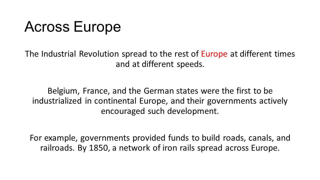 Across Europe The Industrial Revolution spread to the rest of Europe at different times and at different speeds.
