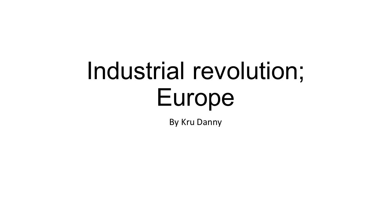 Industrial revolution; Europe By Kru Danny