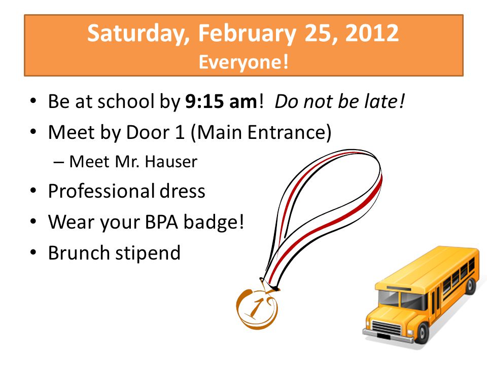 Saturday, February 25, 2012 Everyone. Be at school by 9:15 am.
