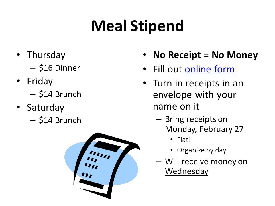 Meal Stipend Thursday – $16 Dinner Friday – $14 Brunch Saturday – $14 Brunch No Receipt = No Money Fill out online formonline form Turn in receipts in an envelope with your name on it – Bring receipts on Monday, February 27 Flat.
