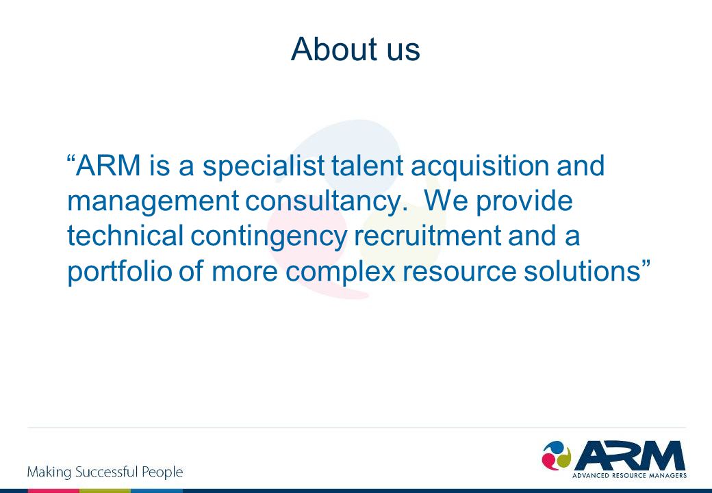About us ARM is a specialist talent acquisition and management consultancy.