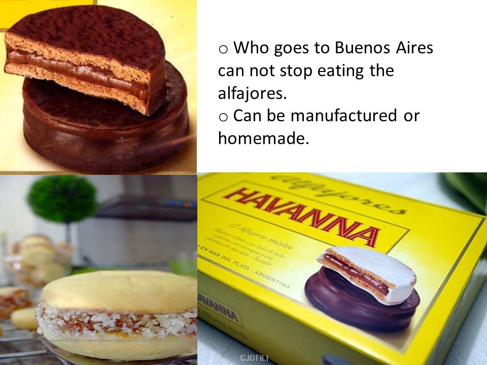 o Who goes to Buenos Aires can not stop eating the alfajores. o Can be manufactured or homemade.
