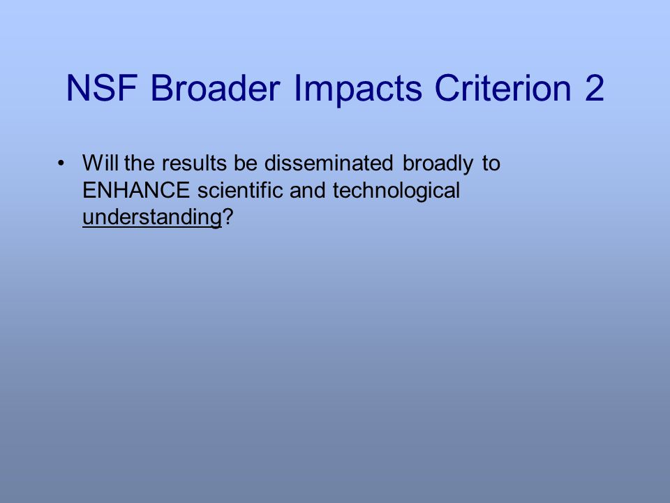 NSF Broader Impacts Criterion 2 Will the results be disseminated broadly to ENHANCE scientific and technological understanding