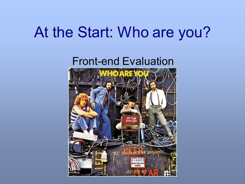 At the Start: Who are you Front-end Evaluation