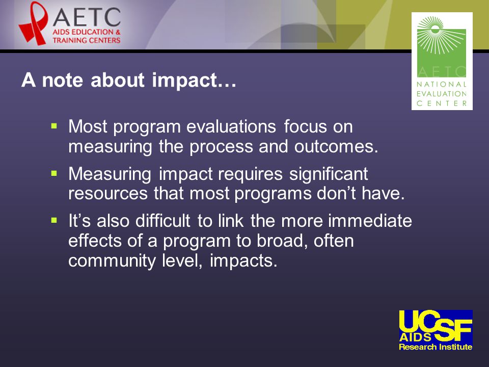 A note about impact…  Most program evaluations focus on measuring the process and outcomes.