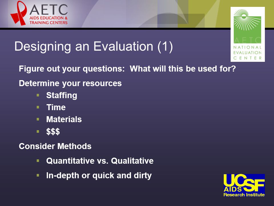 Designing an Evaluation (1) Figure out your questions: What will this be used for.