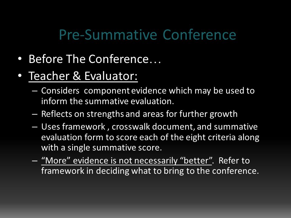 Pre-Summative Conference Before The Conference … Teacher & Evaluator: – Considers component evidence which may be used to inform the summative evaluation.