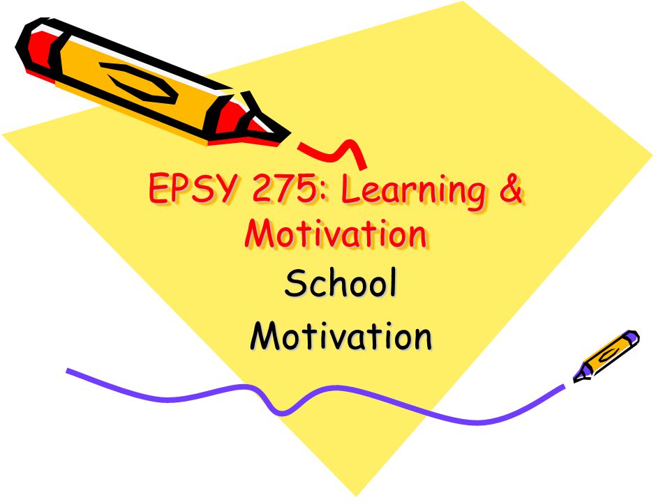 EPSY 275: Learning & Motivation SchoolMotivation