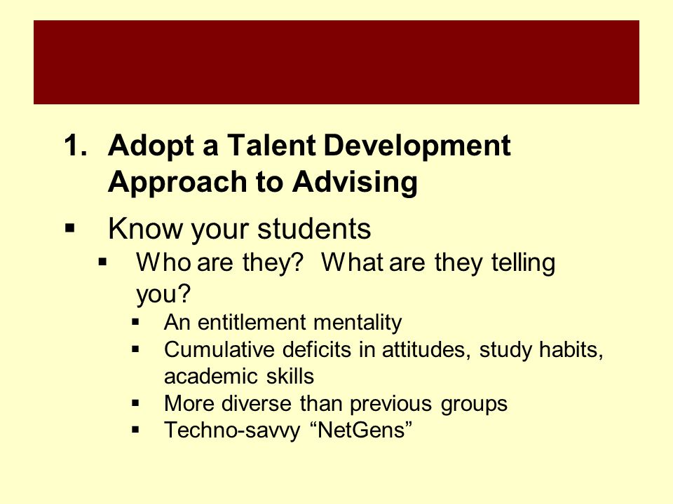 1.Adopt a Talent Development Approach to Advising  Know your students  Who are they.