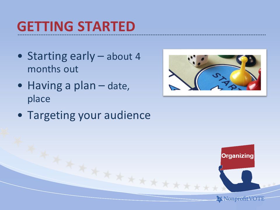 Starting early – about 4 months out Having a plan – date, place Targeting your audience Organizing GETTING STARTED
