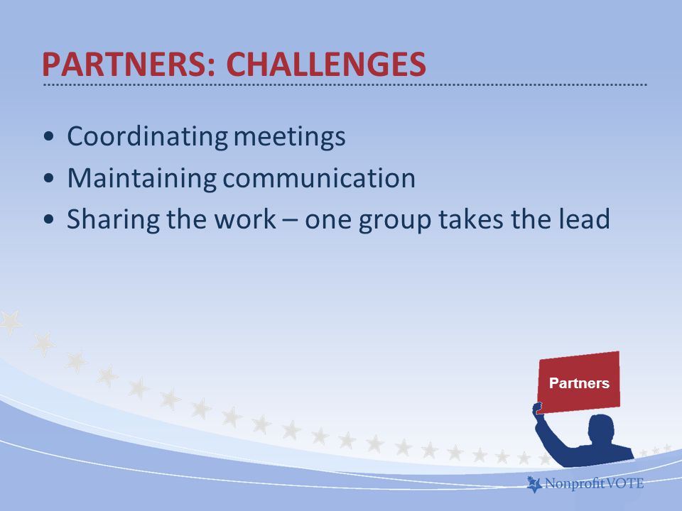 Coordinating meetings Maintaining communication Sharing the work – one group takes the lead Partners PARTNERS: CHALLENGES