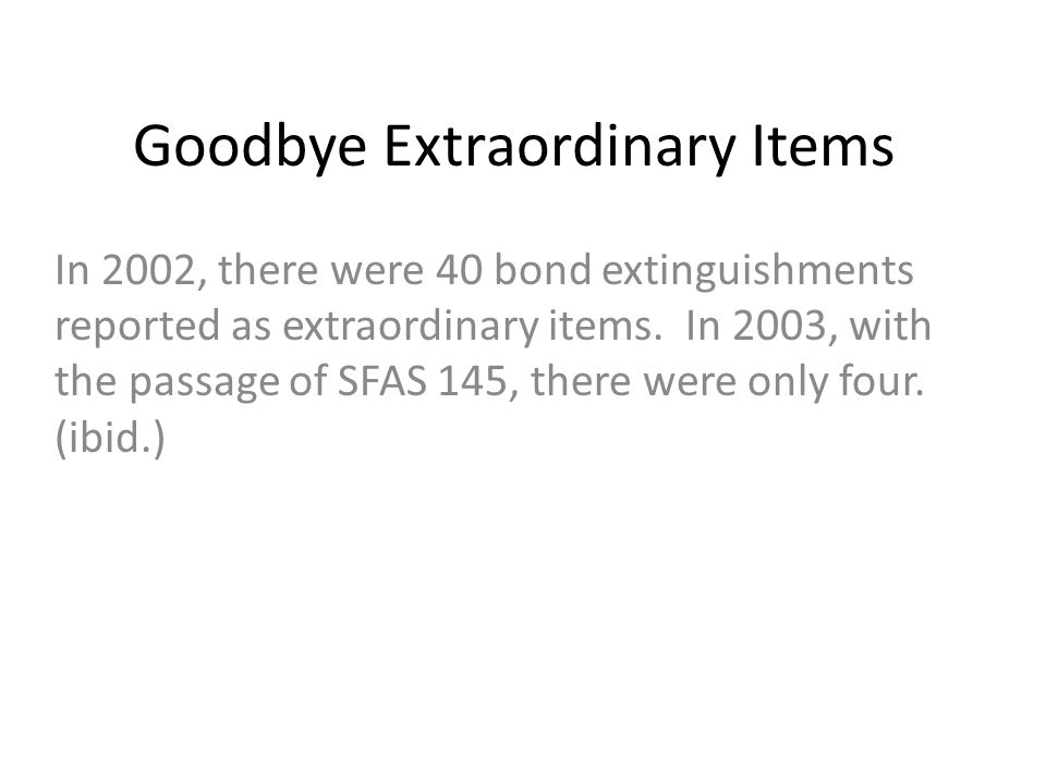Goodbye Extraordinary Items In 2002, there were 40 bond extinguishments reported as extraordinary items.