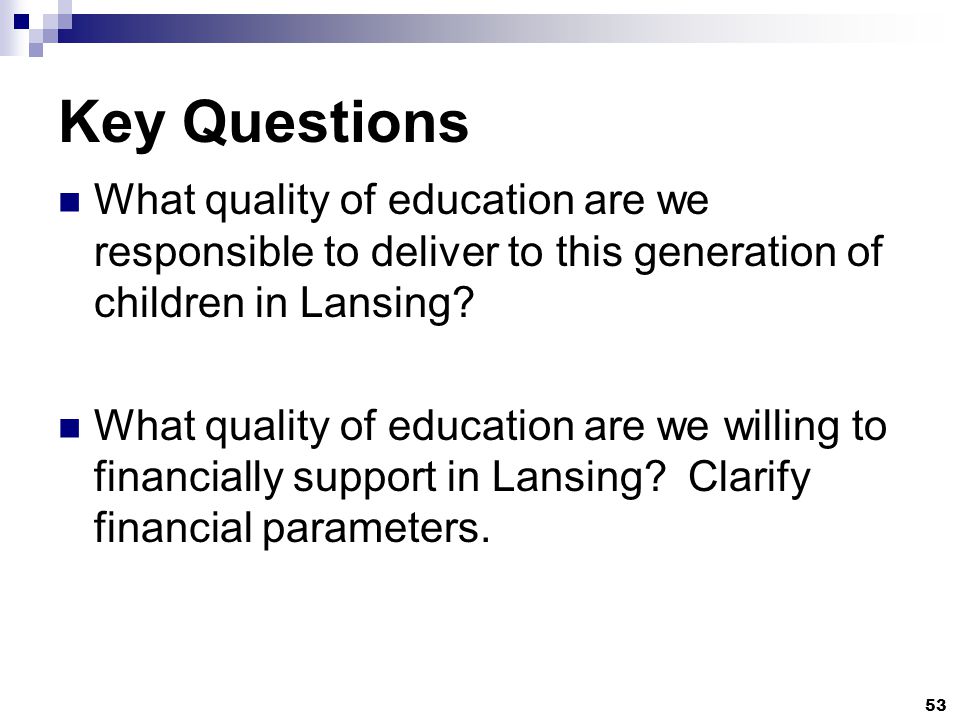 Key Questions What quality of education are we responsible to deliver to this generation of children in Lansing.