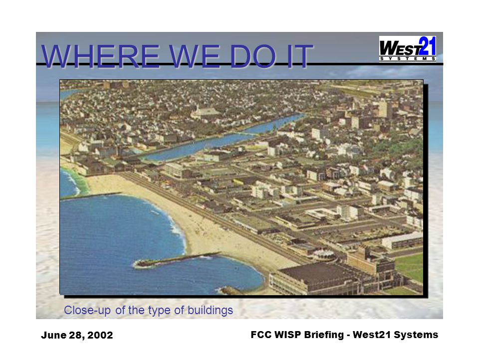 June 28, 2002FCC WISP Briefing - West21 Systems WHERE WE DO IT Close-up of the type of buildings