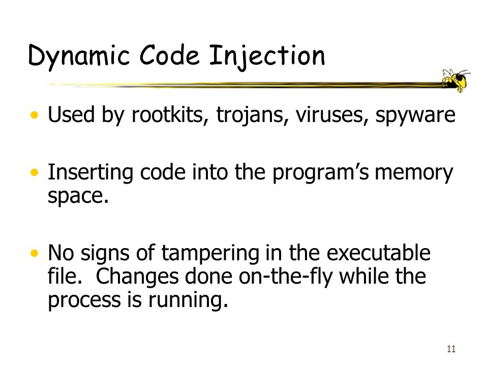 11 Dynamic Code Injection Used by rootkits, trojans, viruses, spyware Inserting code into the program’s memory space.