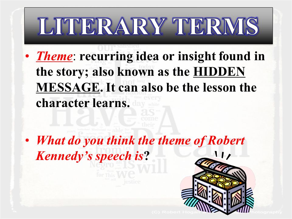 Theme: recurring idea or insight found in the story; also known as the HIDDEN MESSAGE.