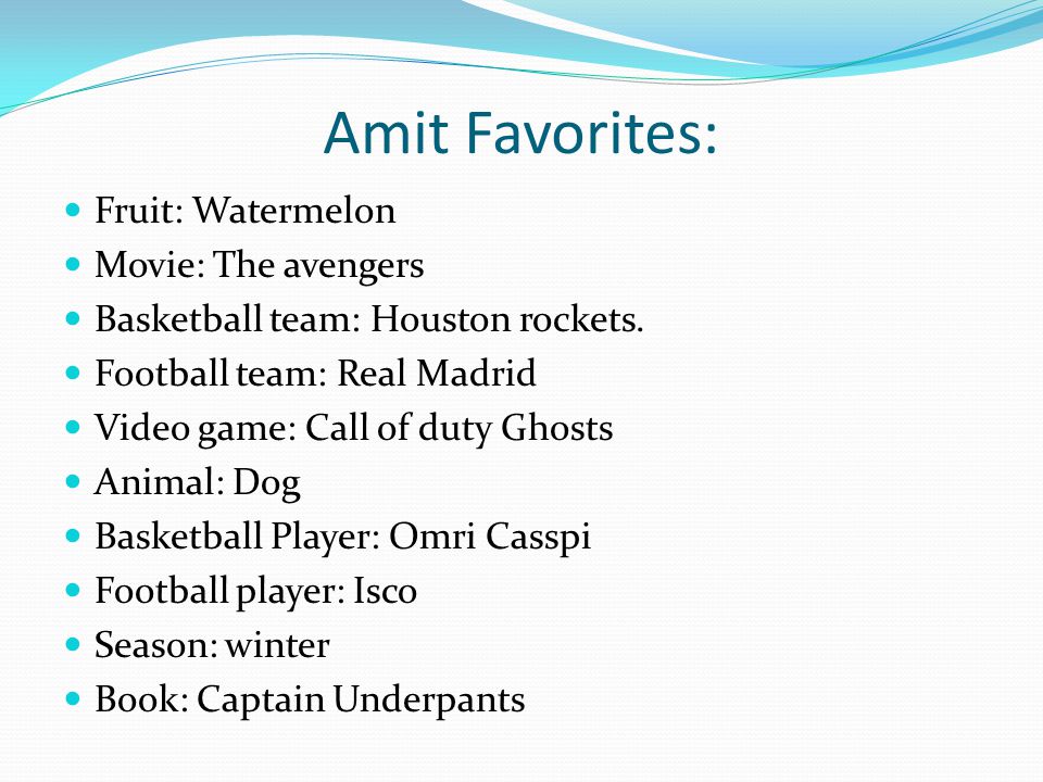 Amit Favorites: Fruit: Watermelon Movie: The avengers Basketball team: Houston rockets.