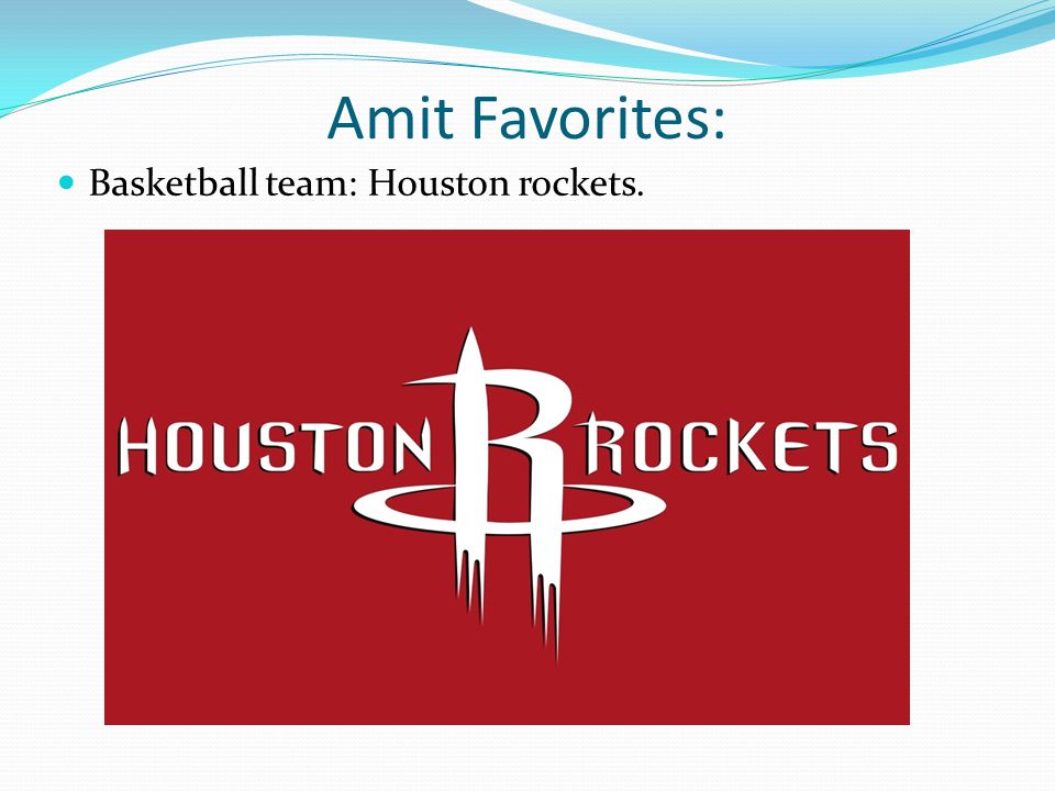 Amit Favorites: Basketball team: Houston rockets.