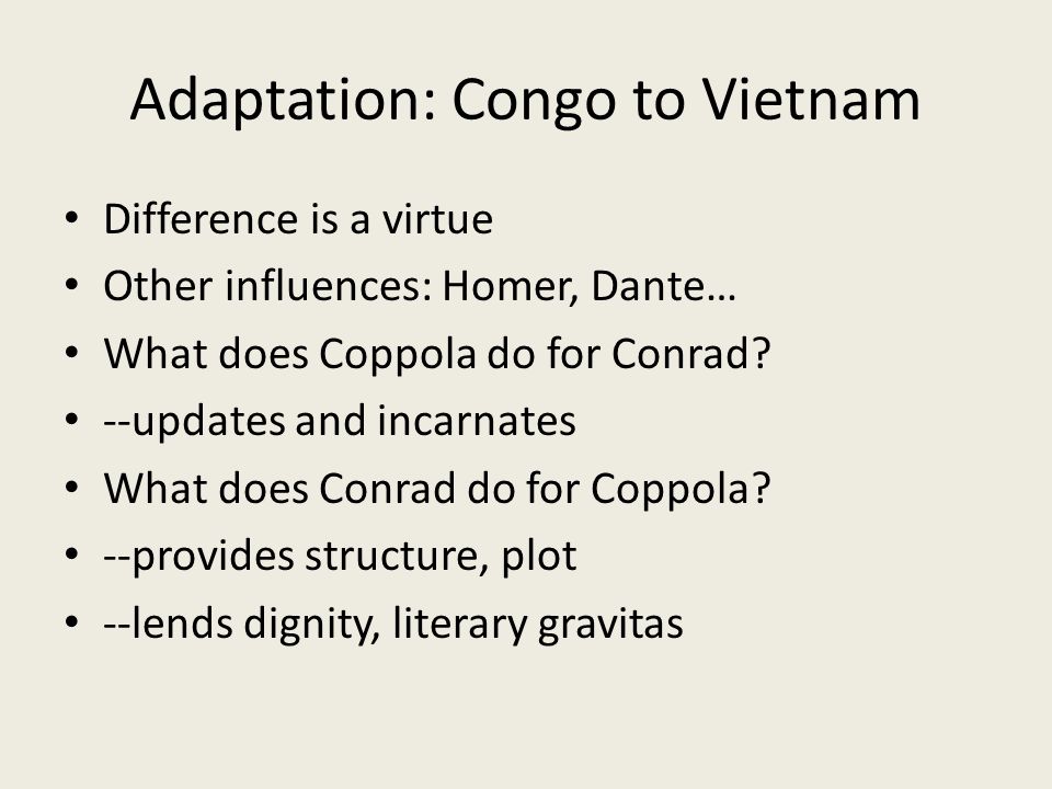 Adaptation: Congo to Vietnam Difference is a virtue Other influences: Homer, Dante… What does Coppola do for Conrad.