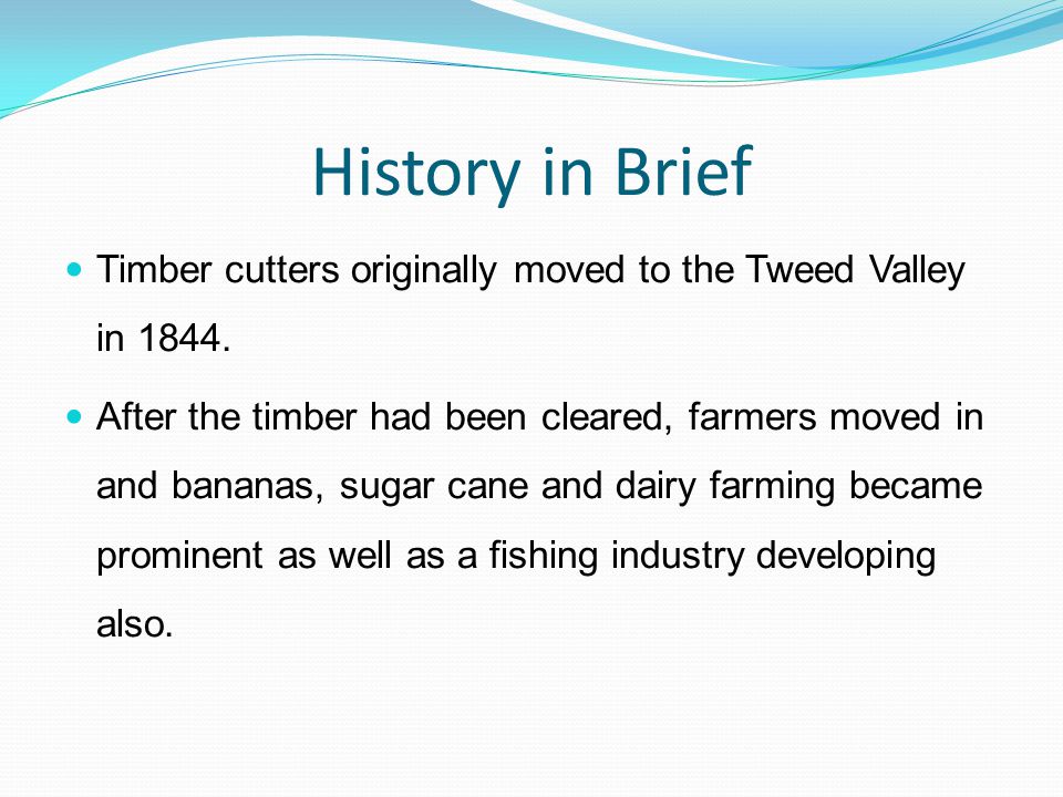 History in Brief Timber cutters originally moved to the Tweed Valley in 1844.