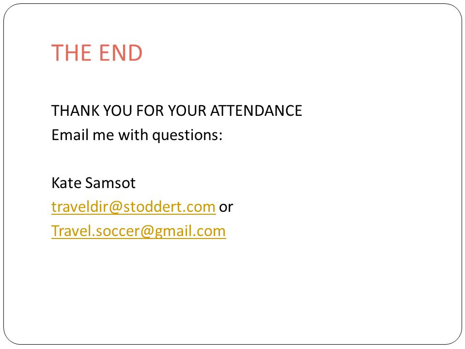 THE END THANK YOU FOR YOUR ATTENDANCE  me with questions: Kate Samsot or
