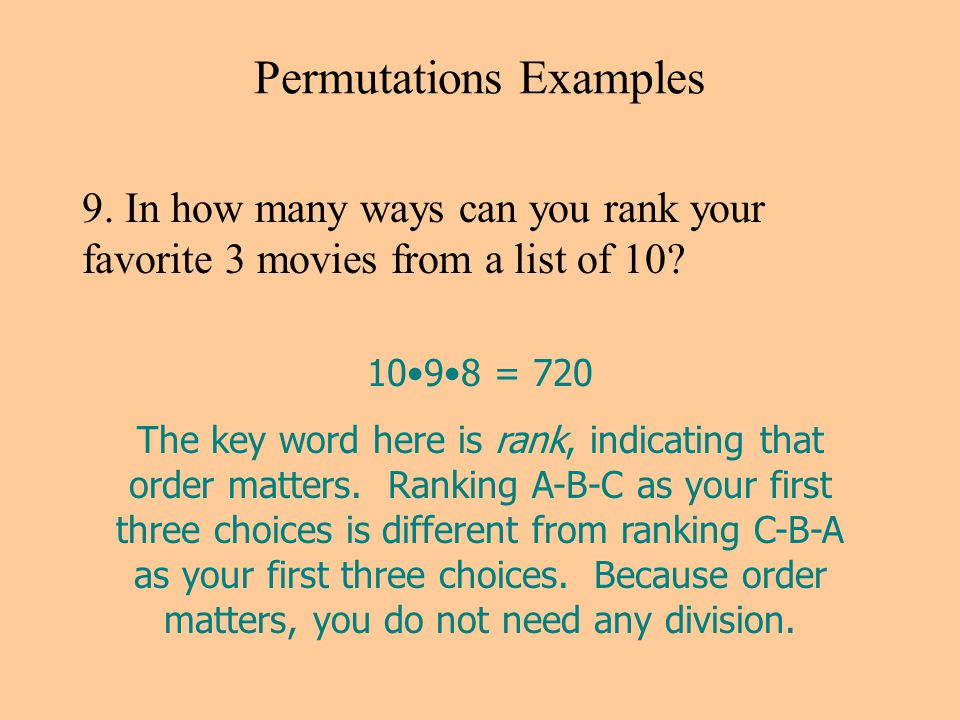 Permutations Examples 9. In how many ways can you rank your favorite 3 movies from a list of 10.