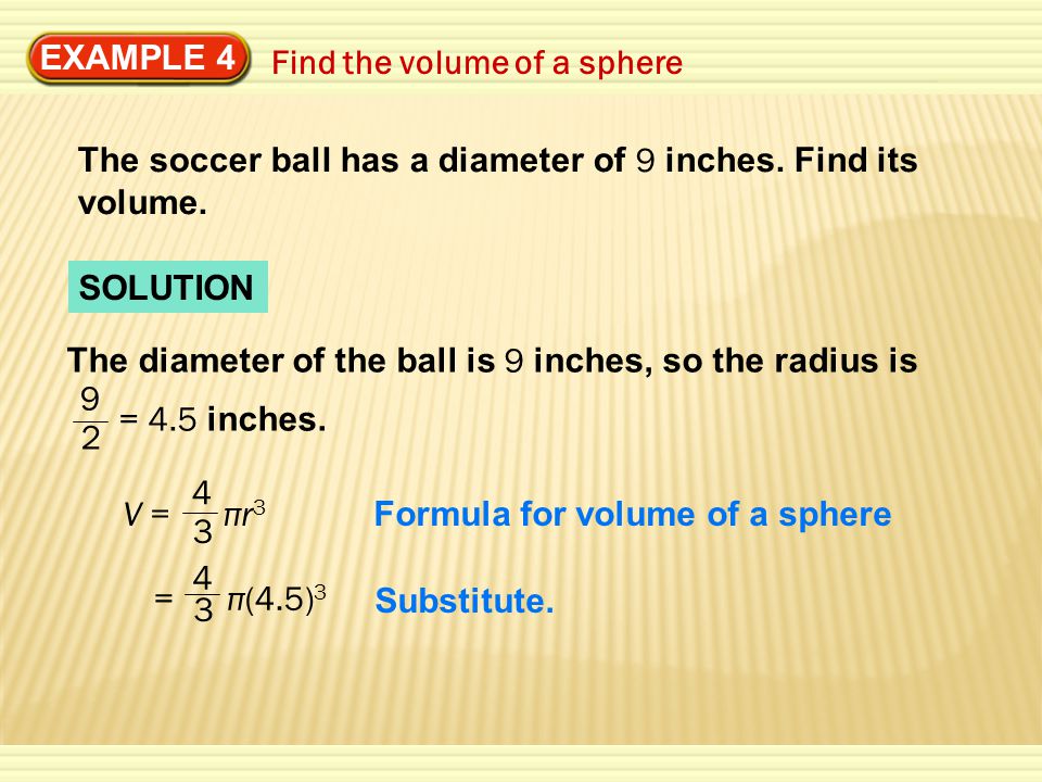 EXAMPLE 4 Find the volume of a sphere SOLUTION The soccer ball has a diameter of 9 inches.