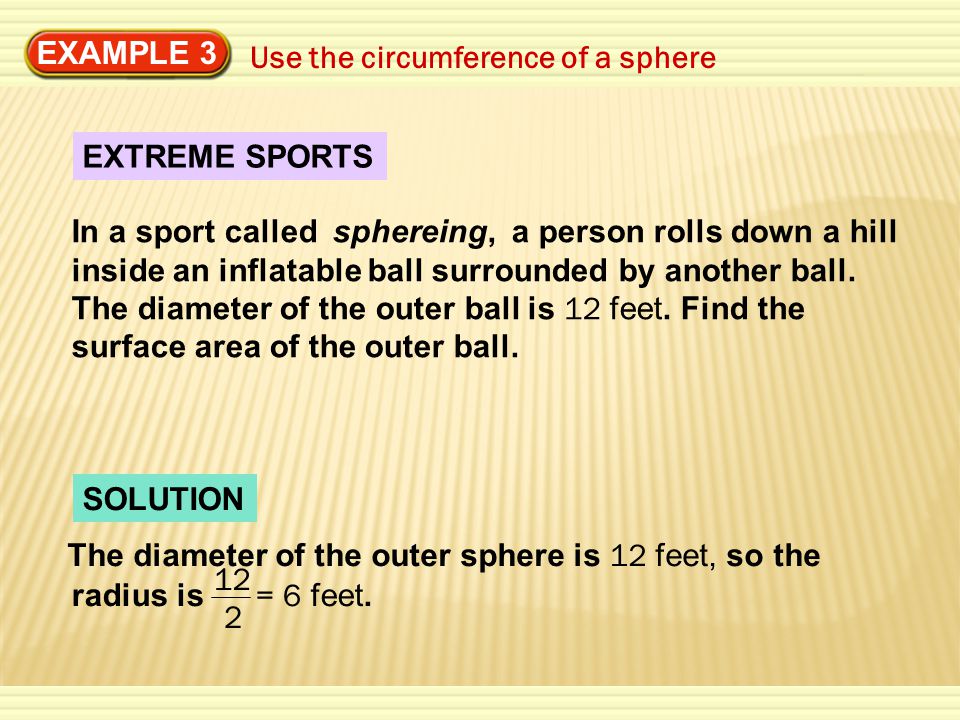 EXAMPLE 3 Use the circumference of a sphere EXTREME SPORTS In a sport called sphereing, a person rolls down a hill inside an inflatable ball surrounded by another ball.