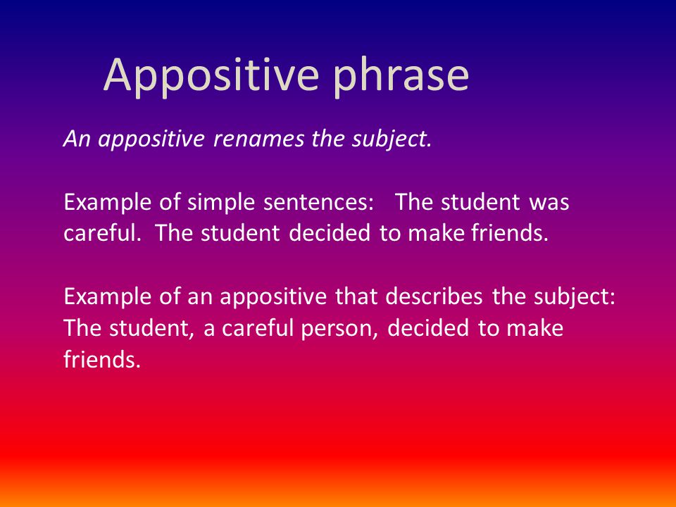 Appositive phrase An appositive renames the subject.