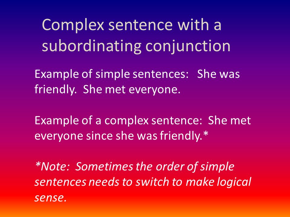Complex sentence with a subordinating conjunction Example of simple sentences: She was friendly.