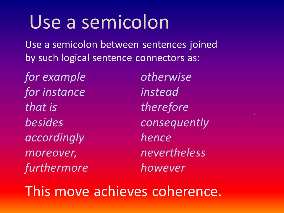 Use a semicolon for example for instance that is besides accordingly moreover, furthermore otherwise instead therefore consequently hence nevertheless however.