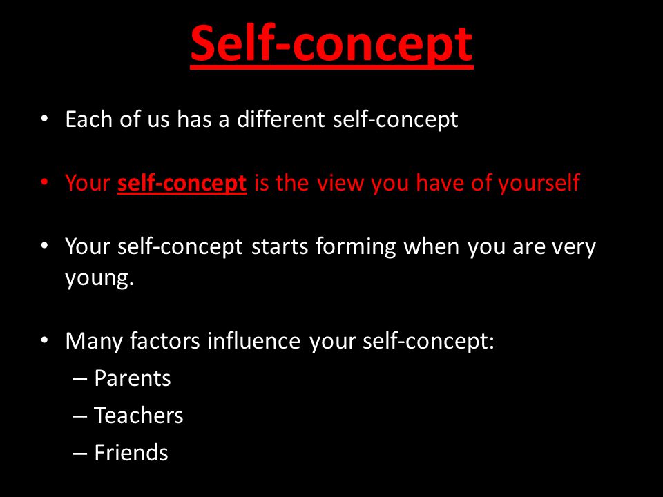 Self-concept Each of us has a different self-concept Your self-concept is the view you have of yourself Your self-concept starts forming when you are very young.