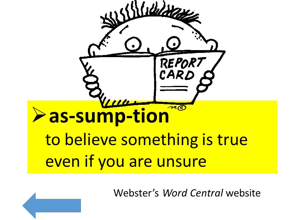 Assumption is the belief that something is true.