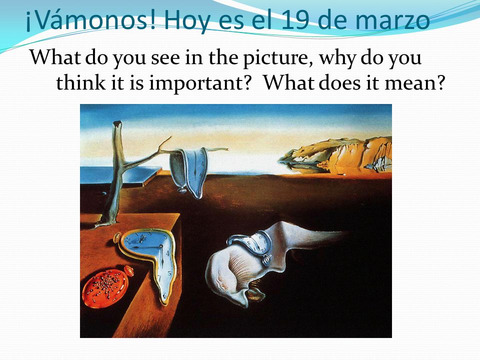 ¡Vámonos. Hoy es el 19 de marzo What do you see in the picture, why do you think it is important.
