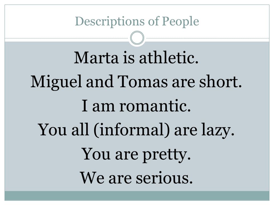 Descriptions of People Marta is athletic. Miguel and Tomas are short.